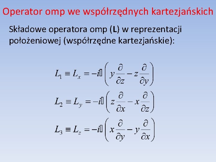 Operator omp we współrzędnych kartezjańskich Składowe operatora omp (L) w reprezentacji położeniowej (współrzędne kartezjańskie):