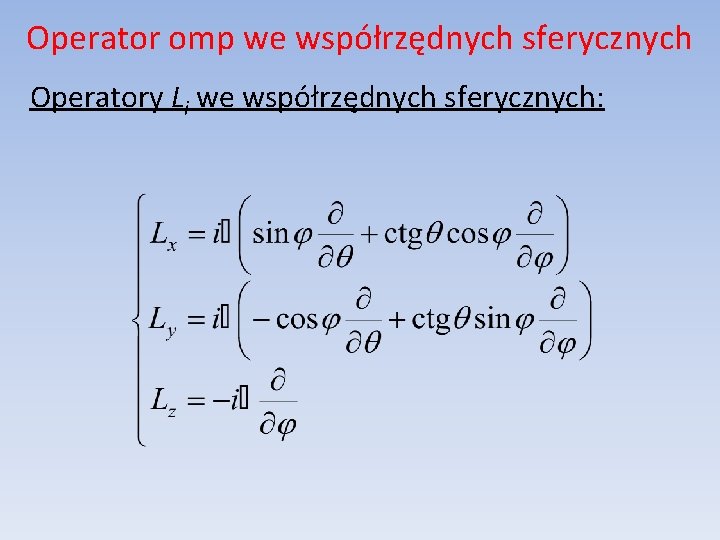 Operator omp we współrzędnych sferycznych Operatory Li we współrzędnych sferycznych: 