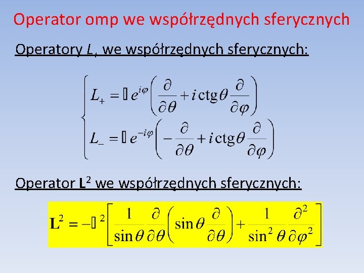 Operator omp we współrzędnych sferycznych Operatory L+ we współrzędnych sferycznych: Operator L 2 we