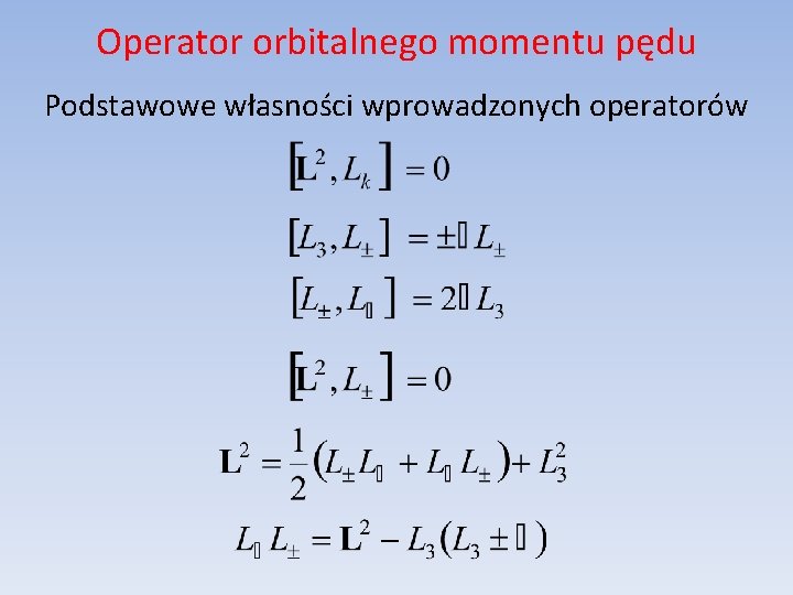 Operator orbitalnego momentu pędu Podstawowe własności wprowadzonych operatorów 
