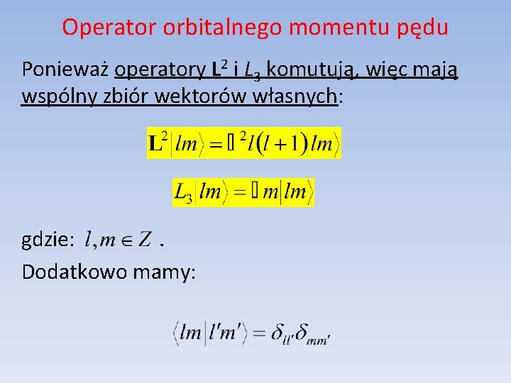 Operator orbitalnego momentu pędu Ponieważ operatory L 2 i L 3 komutują, więc mają