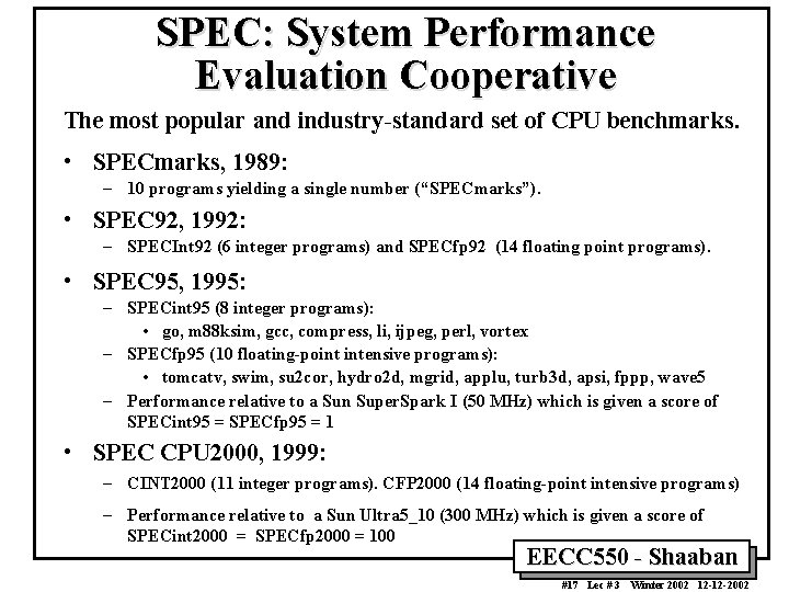 SPEC: System Performance Evaluation Cooperative The most popular and industry-standard set of CPU benchmarks.