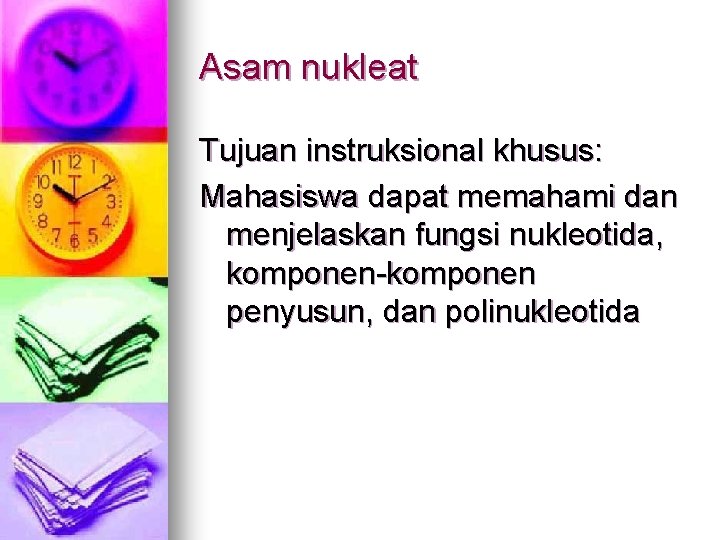 Asam nukleat Tujuan instruksional khusus: Mahasiswa dapat memahami dan menjelaskan fungsi nukleotida, komponen-komponen penyusun,