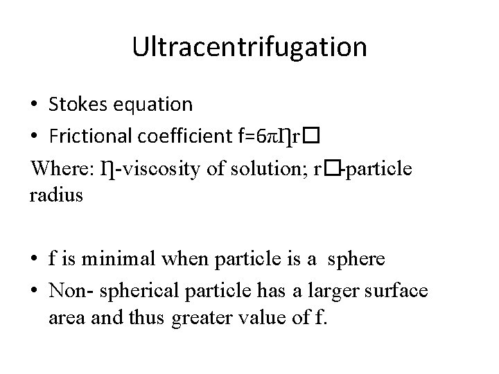 Ultracentrifugation • Stokes equation • Frictional coefficient f=6πȠr� Where: Ƞ-viscosity of solution; r�-particle radius