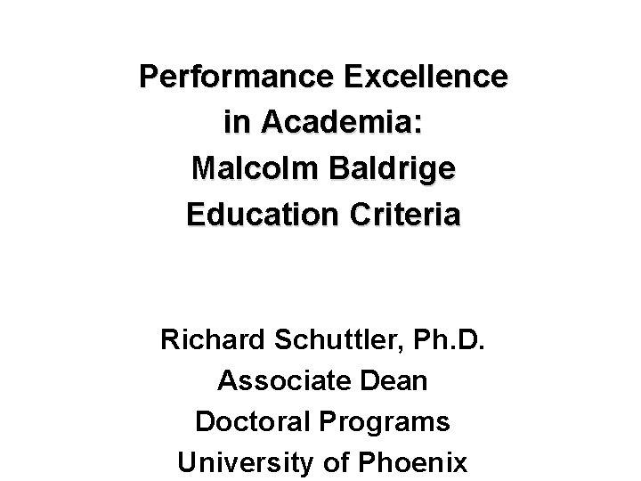 Performance Excellence in Academia: Malcolm Baldrige Education Criteria Richard Schuttler, Ph. D. Associate Dean