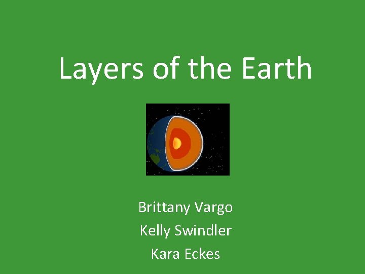 Layers of the Earth Brittany Vargo Kelly Swindler Kara Eckes 