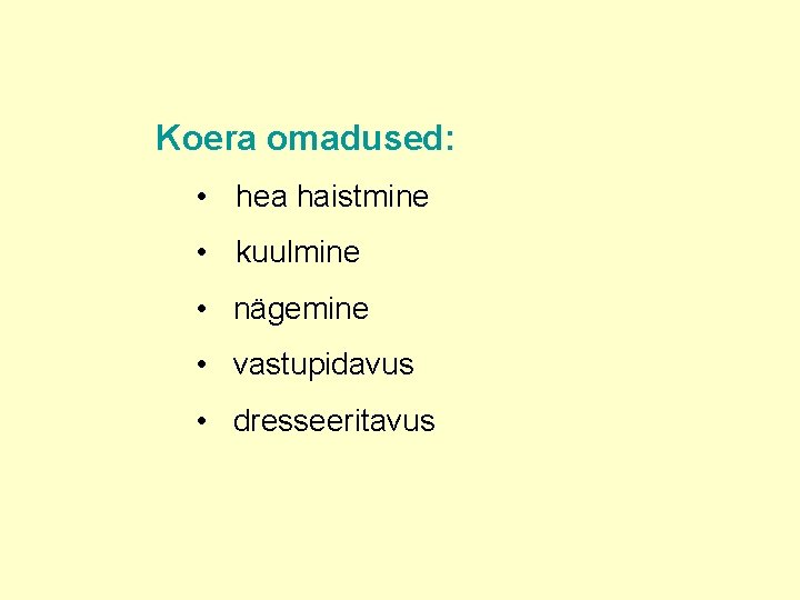 Koera omadused: • hea haistmine • kuulmine • nägemine • vastupidavus • dresseeritavus 