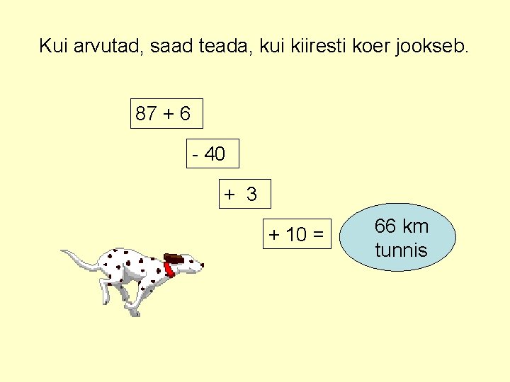 Kui arvutad, saad teada, kui kiiresti koer jookseb. 87 + 6 - 40 +