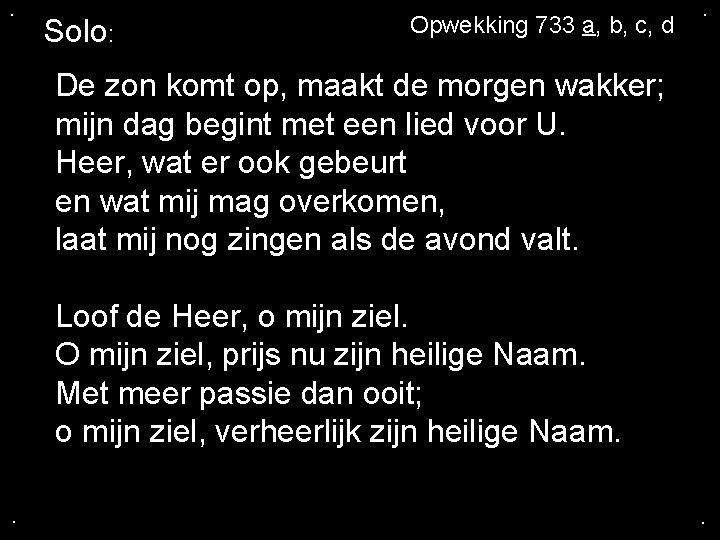 . Solo: Opwekking 733 a, b, c, d . De zon komt op, maakt