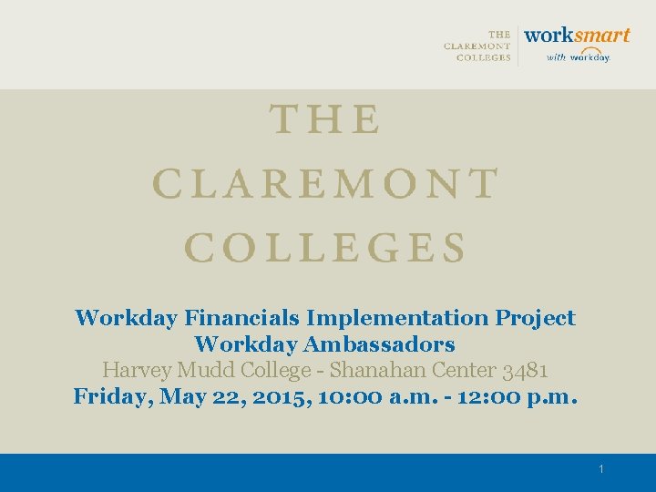 Workday Financials Implementation Project Workday Ambassadors Harvey Mudd College - Shanahan Center 3481 Friday,
