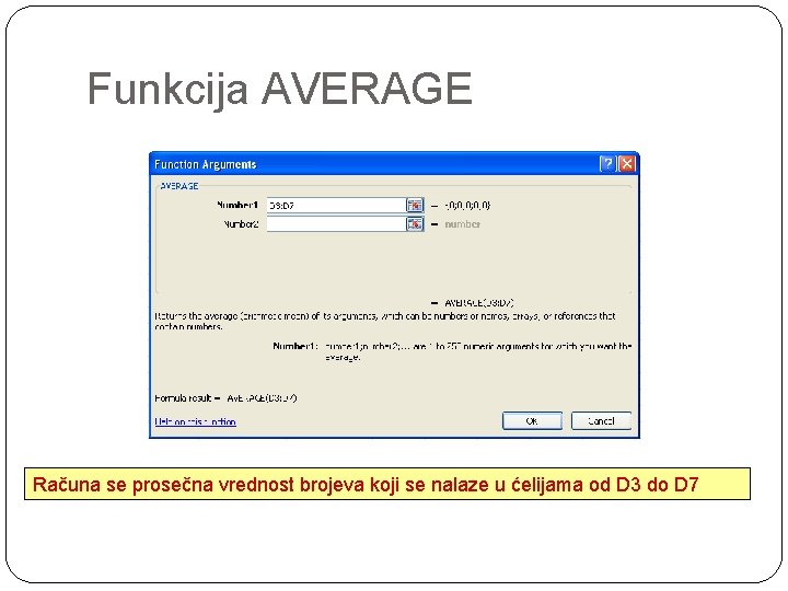 Funkcija AVERAGE Računa se prosečna vrednost brojeva koji se nalaze u ćelijama od D