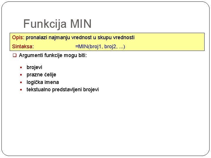 Funkcija MIN Opis: pronalazi najmanju vrednost u skupu vrednosti Sintaksa: =MIN(broj 1, broj 2,