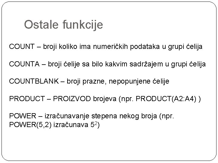 Ostale funkcije COUNT – broji koliko ima numeričkih podataka u grupi ćelija COUNTA –