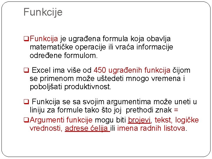 Funkcije q Funkcija je ugrađena formula koja obavlja matematičke operacije ili vraća informacije određene