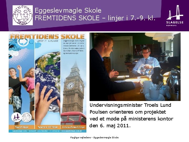 Eggeslevmagle Skole FREMTIDENS SKOLE – linjer i 7. -9. kl. Undervisningsminister Troels Lund Poulsen