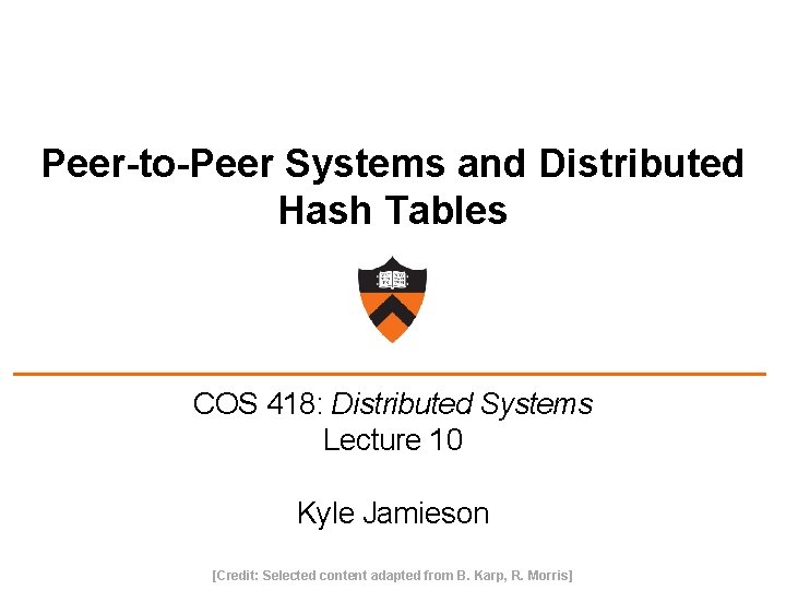 Peer-to-Peer Systems and Distributed Hash Tables COS 418: Distributed Systems Lecture 10 Kyle Jamieson