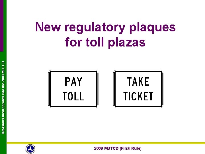 Revisions Incorporated into the 2009 MUTCD New regulatory plaques for toll plazas 2009 MUTCD