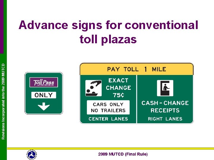 Revisions Incorporated into the 2009 MUTCD Advance signs for conventional toll plazas 2009 MUTCD