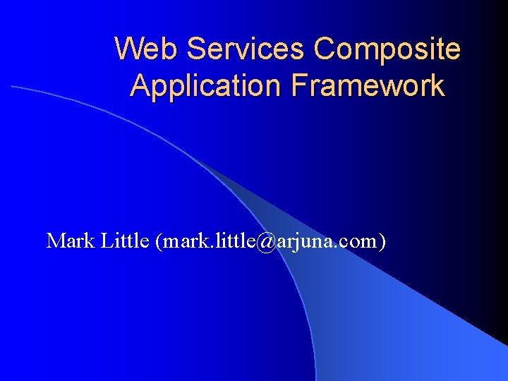 Web Services Composite Application Framework Mark Little (mark. little@arjuna. com) 