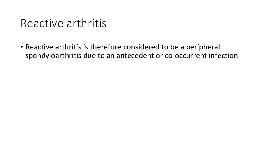 Reactive arthritis • Reactive arthritis is therefore considered to be a peripheral spondyloarthritis due