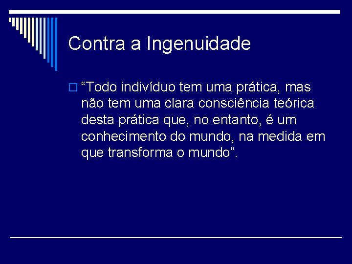 Contra a Ingenuidade o “Todo indivíduo tem uma prática, mas não tem uma clara