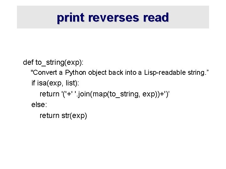 print reverses read def to_string(exp): "Convert a Python object back into a Lisp-readable string.