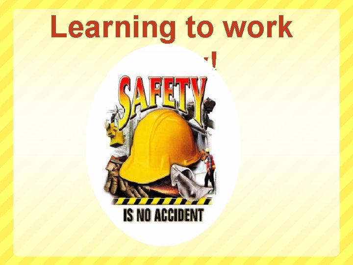 Learning From Normal Work Example Learning to work safely Write each question and