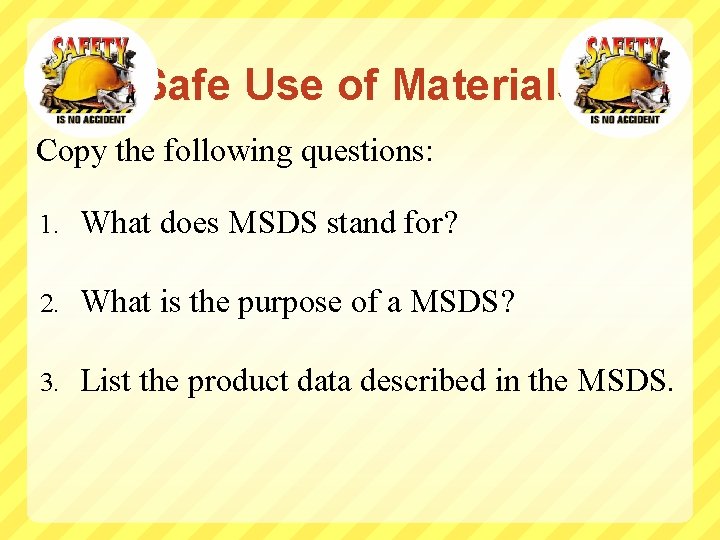 Safe Use of Materials Copy the following questions: 1. What does MSDS stand for?