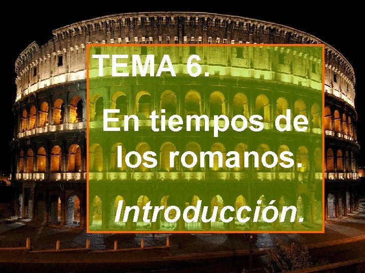 TEMA 6. En tiempos de los romanos. Introducción. 