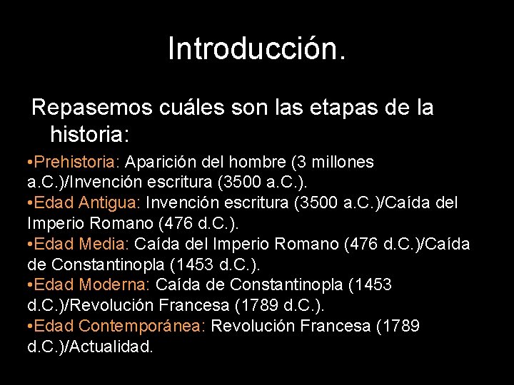 Introducción. Repasemos cuáles son las etapas de la historia: • Prehistoria: Aparición del hombre