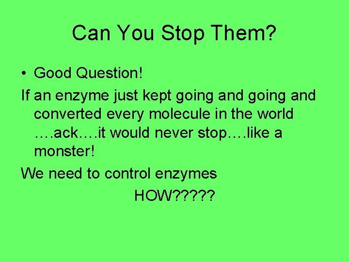 Can You Stop Them? • Good Question! If an enzyme just kept going and