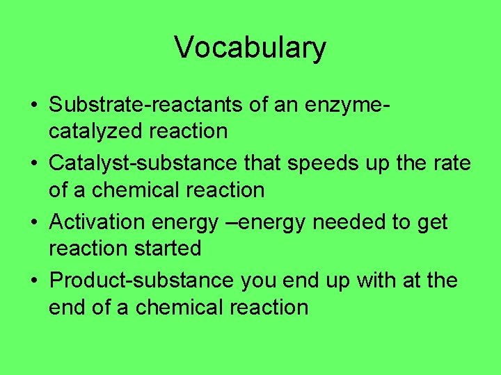 Vocabulary • Substrate-reactants of an enzymecatalyzed reaction • Catalyst-substance that speeds up the rate