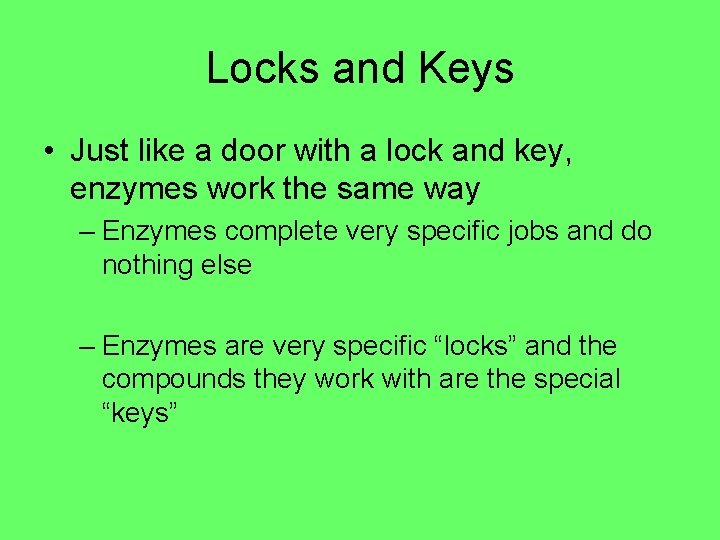 Locks and Keys • Just like a door with a lock and key, enzymes