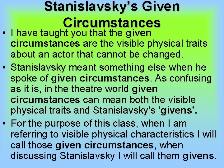 Stanislavsky’s Given Circumstances • I have taught you that the given circumstances are the