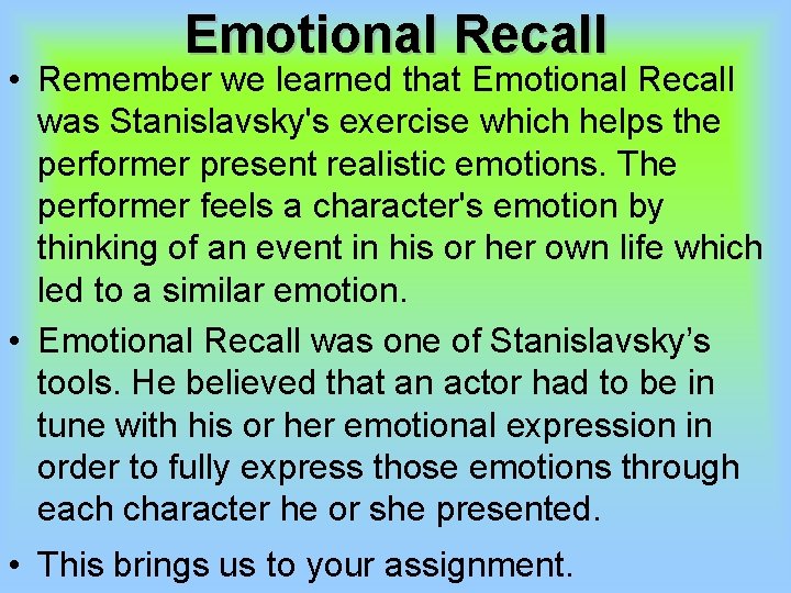 Emotional Recall • Remember we learned that Emotional Recall was Stanislavsky's exercise which helps