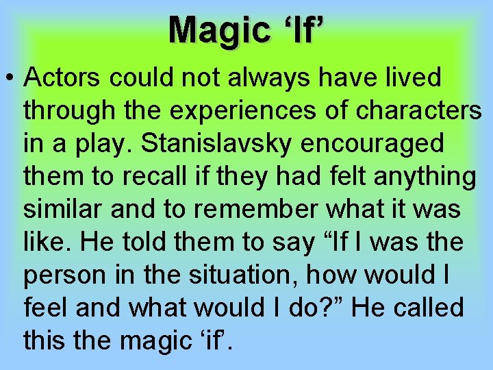 Magic ‘If’ • Actors could not always have lived through the experiences of characters