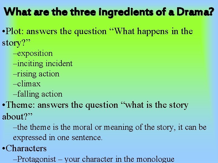 What are three ingredients of a Drama? • Plot: answers the question “What happens