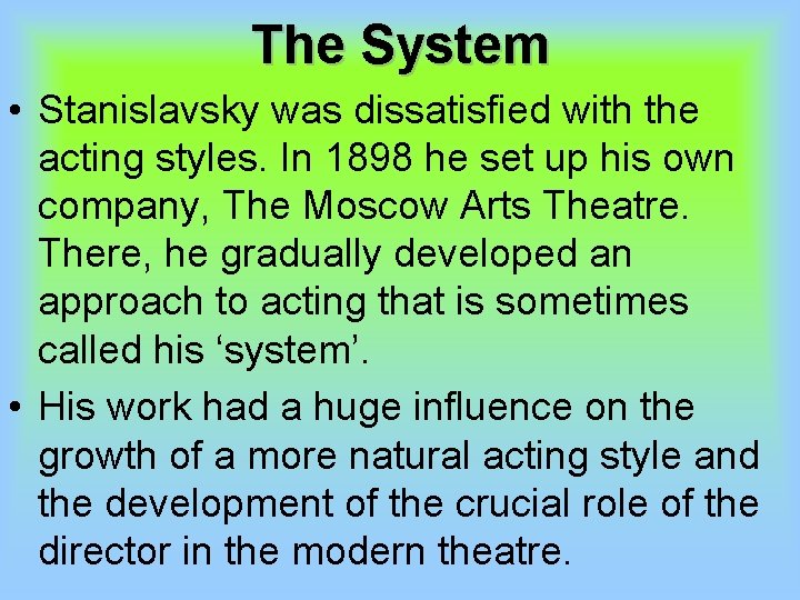 The System • Stanislavsky was dissatisfied with the acting styles. In 1898 he set