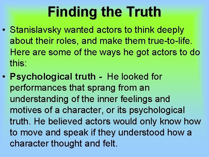 Finding the Truth • Stanislavsky wanted actors to think deeply about their roles, and