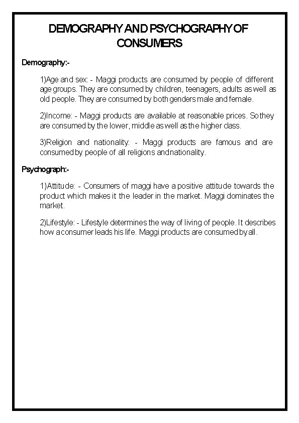 DEMOGRAPHY AND PSYCHOGRAPHYOF CONSUMERS Demography: - 1)Age and sex: - Maggi products are consumed