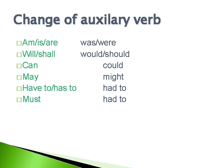 Change of auxilary verb � Am/is/are was/were � Will/shall would/should � Can could �