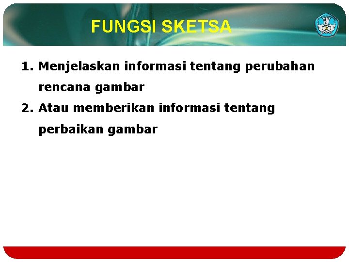 FUNGSI SKETSA 1. Menjelaskan informasi tentang perubahan rencana gambar 2. Atau memberikan informasi tentang