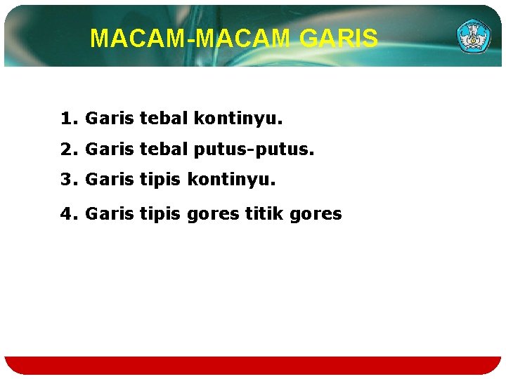 MACAM-MACAM GARIS 1. Garis tebal kontinyu. 2. Garis tebal putus-putus. 3. Garis tipis kontinyu.