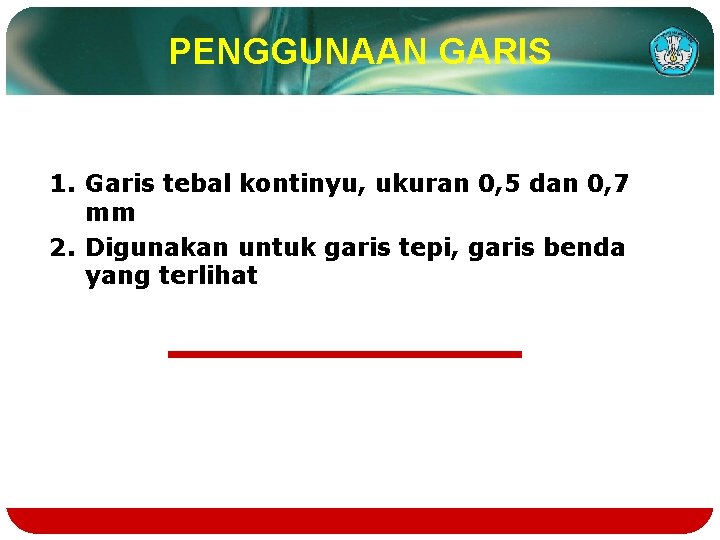 PENGGUNAAN GARIS 1. Garis tebal kontinyu, ukuran 0, 5 dan 0, 7 mm 2.