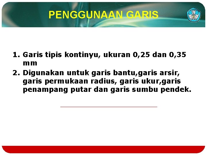 PENGGUNAAN GARIS 1. Garis tipis kontinyu, ukuran 0, 25 dan 0, 35 mm 2.