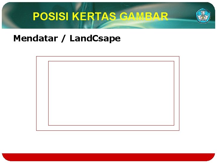 POSISI KERTAS GAMBAR Mendatar / Land. Csape 