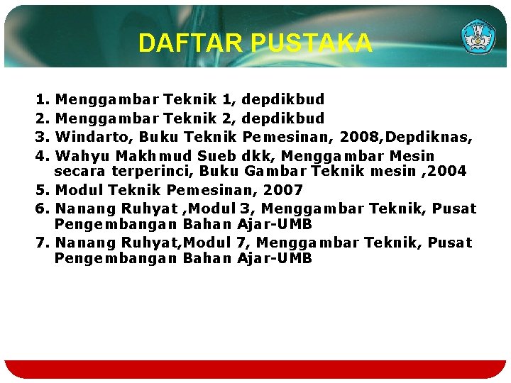 DAFTAR PUSTAKA 1. 2. 3. 4. Menggambar Teknik 1, depdikbud Menggambar Teknik 2, depdikbud