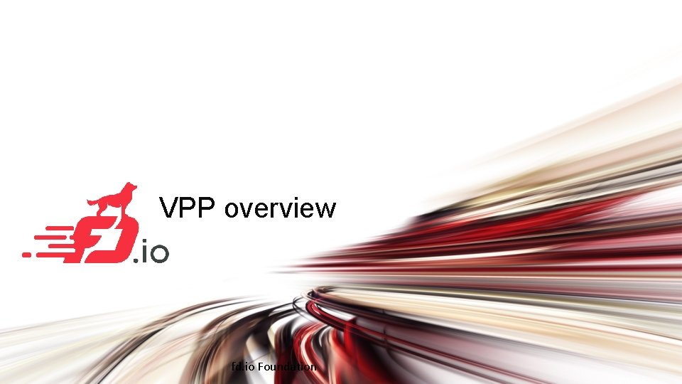 VPP overview fd. io Foundation 