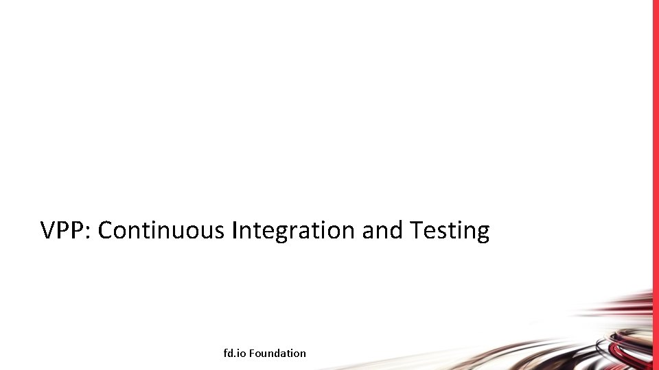 VPP: Continuous Integration and Testing fd. io Foundation 