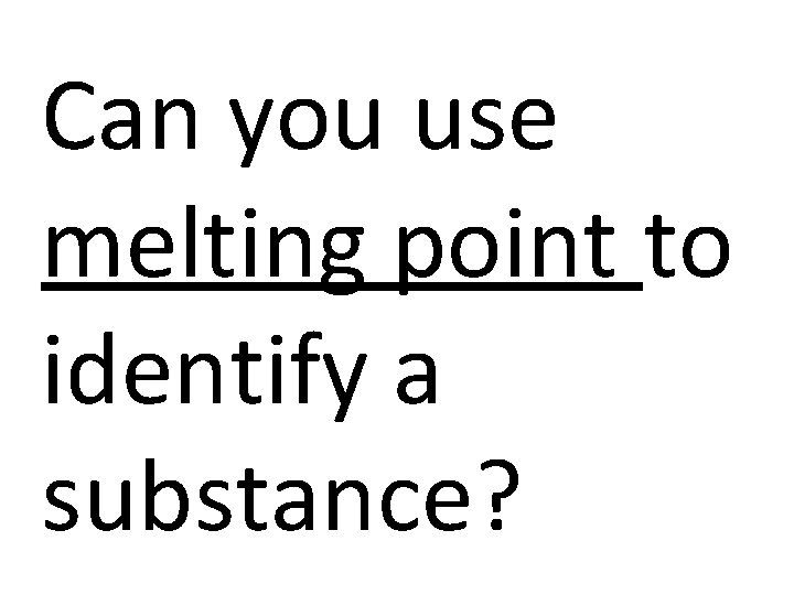 Can you use melting point to identify a substance? 